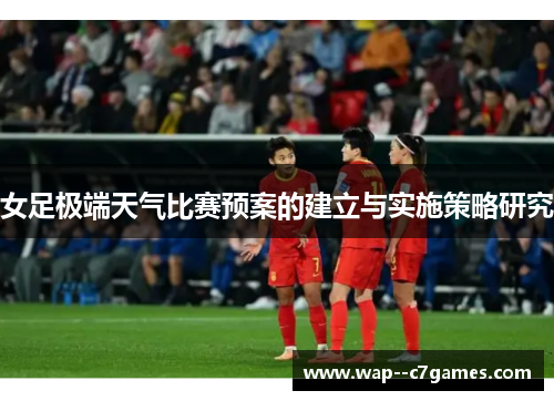 女足极端天气比赛预案的建立与实施策略研究 女足极端天气比赛预案的建立与实施策略研究