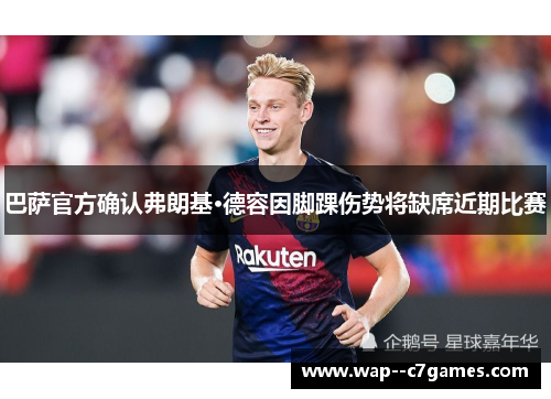 巴萨官方确认弗朗基·德容因脚踝伤势将缺席近期比赛 巴萨官方确认弗朗基·德容因脚踝伤势将缺席近期比赛