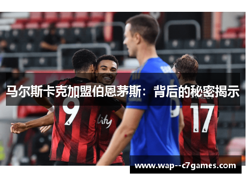 马尔斯卡克加盟伯恩茅斯：背后的秘密揭示